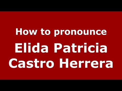 How to pronounce Elida Patricia Castro Herrera (Colombian Spanish/Colombia)  - PronounceNames.com