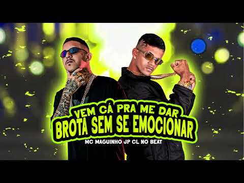 VEM CÁ PRA ME DAR BROTA SEM SE EMOCIONAR - MC MAGUINHO JP, CL NO BEAT