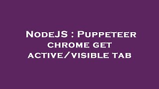 NodeJS : Puppeteer chrome get active/visible tab