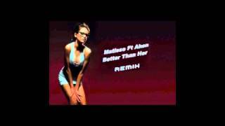 Matisse ft Akon - Better Than Her [ Techno Remix ]