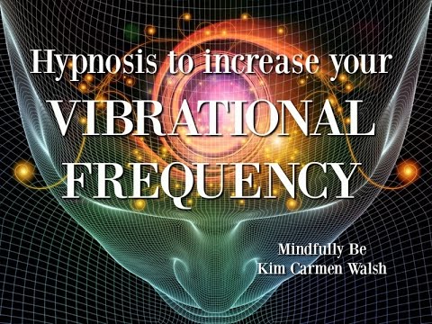 Hypnosis to increase your vibrational frequency ~ Female voice of Kim Carmen Walsh Video