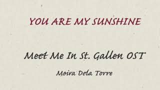 Moira Dela Torre- YOU ARE MY SUNSHINE (Meet Me In St. Gallen OST) LYRICS