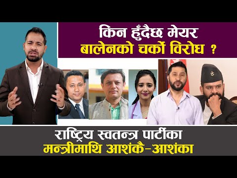 काठमाडौंका मेयर बालेनविरुद्ध विरोध प्रर्दशन, आशा गरिएका स्वतन्त्र पार्टीका मन्त्रीहरु किन विवादमा ?