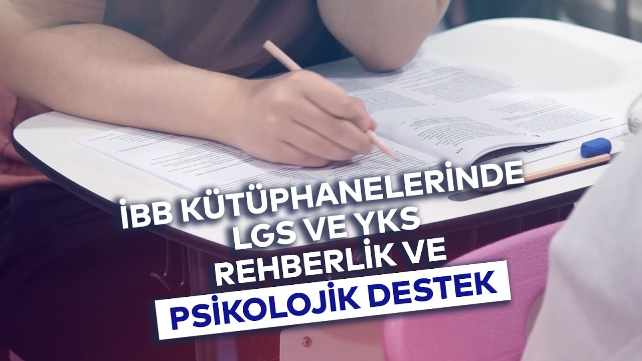 İBB KÜTÜPHANELERİNDE LGS VE YKS REHBERLİK VE PSİKOLOJİK DESTEK