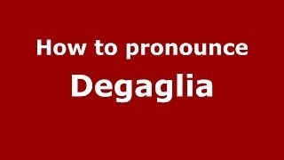How to pronounce Degaglia