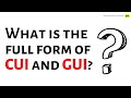 What is the full form of CUI and GUI ? - QnA Explained