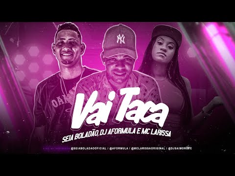 Seia Boladão, DJ Aformula Feat. MC Larissa - Vai Taca