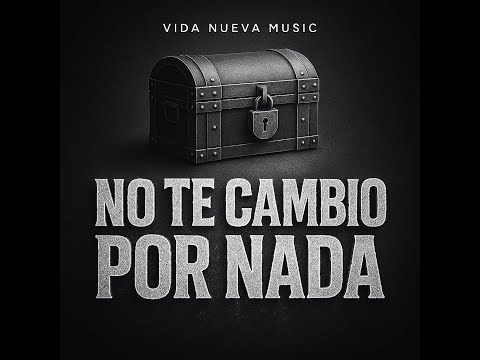 No te cambio por nada - VIDA NUEVA MUSIC (Oficial Video Lyric)