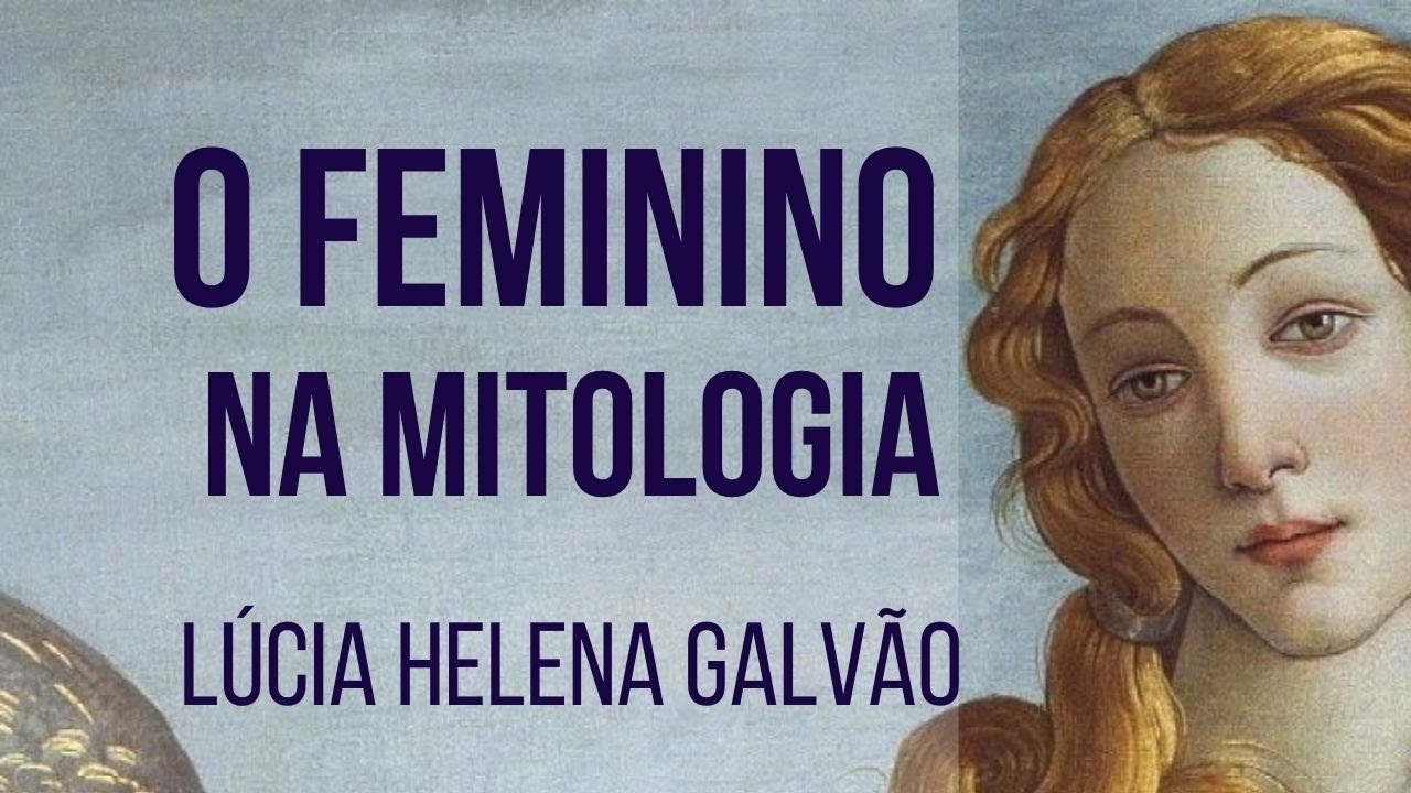 THE FEMENINE IN MYTHOLOGY. Lúcia Helena Galvão