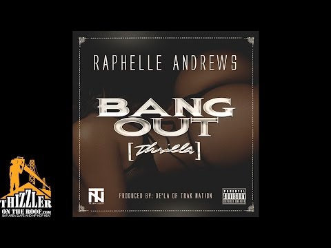 Raphelle Andrews - Bang Out [Thrilla] [Prod. De'la Of Trak Nation] [Thizzler.com]