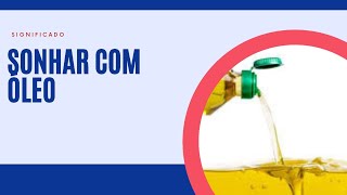 Sonhar com óleo, óleos significado completo