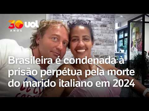 Brasileira é condenada à prisão perpétua pela morte do marido italiano em 2024