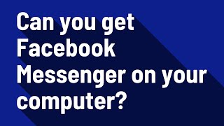 Can you get Facebook Messenger on your computer?