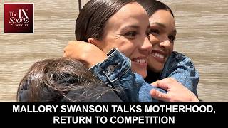 Mallory Swanson talks motherhood, return to competition | The IX Sports Podcast