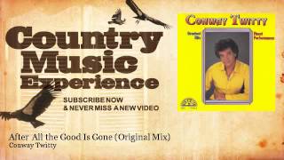 Conway Twitty - After All the Good Is Gone - Original Mix - Country Music Experience