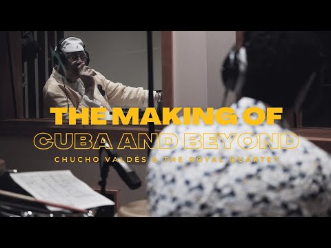 The Making of "Cuba And Beyond" with Chucho Valdés and the Royal Quartet