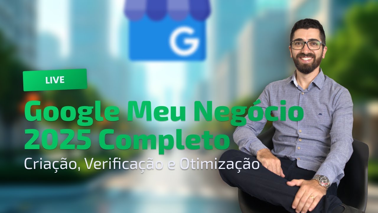 Google Meu Negócio 2025 Completo - Criação, Verificação e Otimização