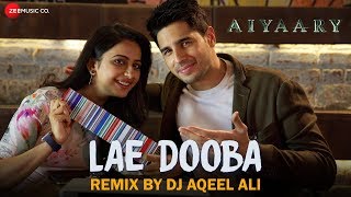 Lae Dooba - Remix | DJ Aqeel Ali | Aiyaary | Sidharth Malhotra & Rakul Preet