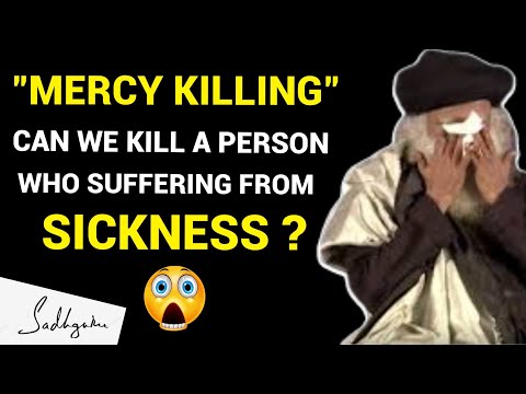 Sadhguru on Mercy Killing || To kill a person suffering from illness / Sickness #sadhguru