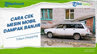 Jangan Langsung Nyalakan Mesin, Begini Cara Memastikan Mesin Mobil Aman setelah Terendam Banjir