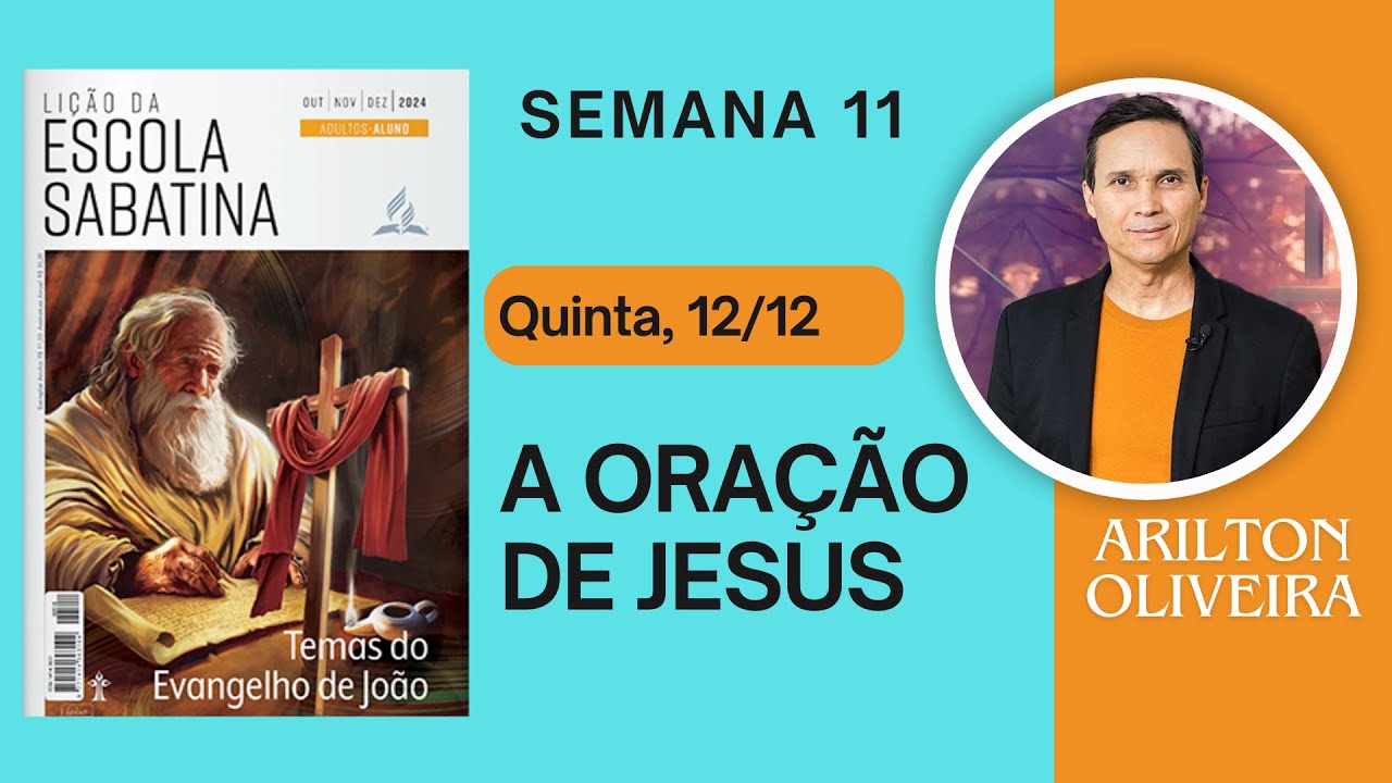 11. QUINTA (12/12): A ORAÇÃO DE JESUS / LIÇÃO ESCOLA SABATINA / PR. ARILTON