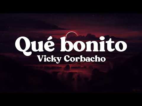 Vicky Corbacho - Qué Bonito (Letra/Lyrics)