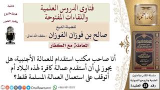 صورة ما حكم استقدام عمالة كافرة للبلاد المسلمة؟ للشيخ صالح الفوزان