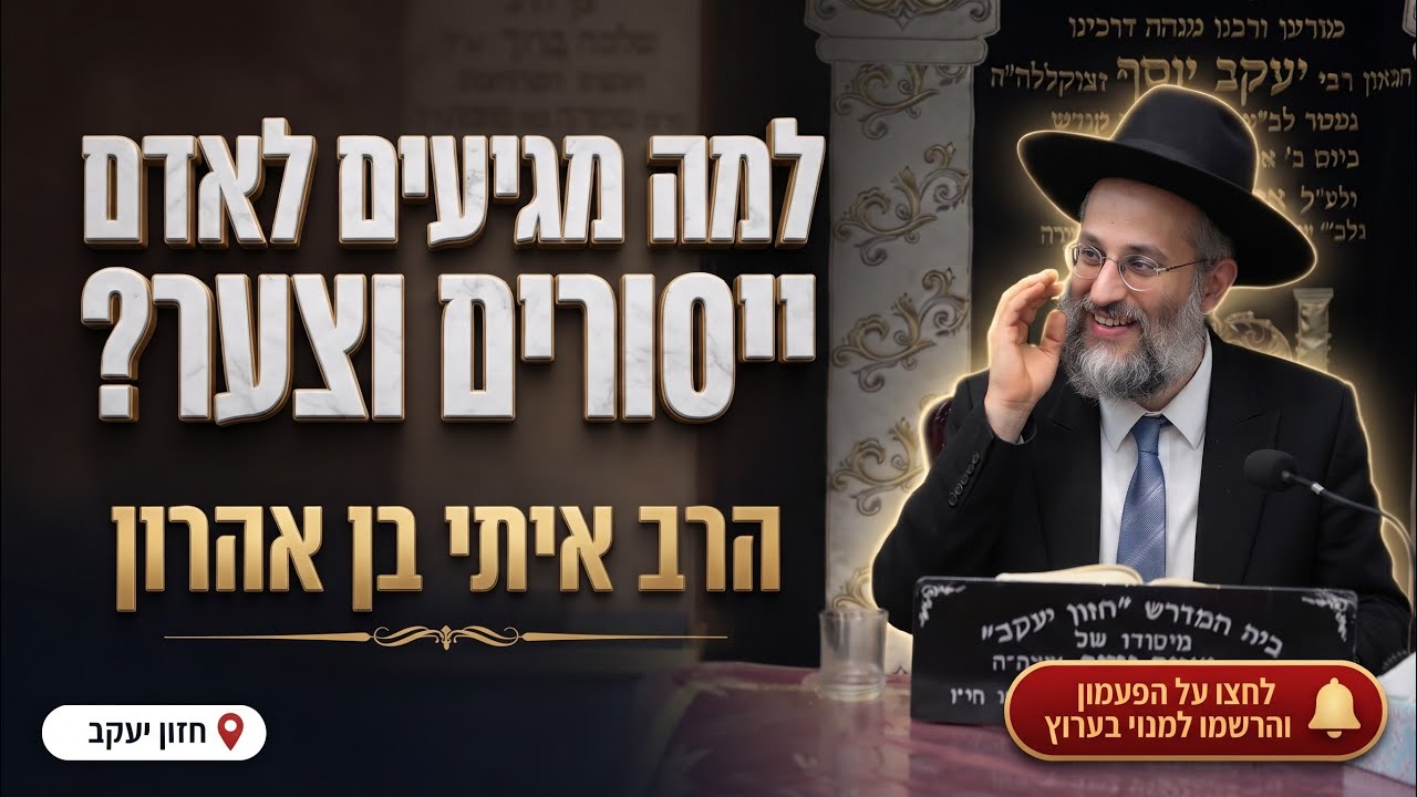 הרב איתי בן אהרון • למה מגיעים לאדם ייסורים וצער?