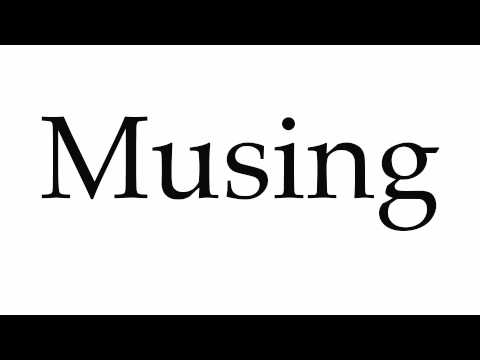 How to Pronounce Musing