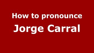 How to pronounce Jorge Carral
