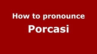 How to pronounce Porcasi