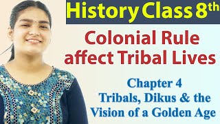 Colonial Rule affect Tribal Lives - Ch 4 - Tribals, Dikus & the Vision of a Golden Age - SST Class 8