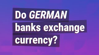 Do German banks exchange currency?