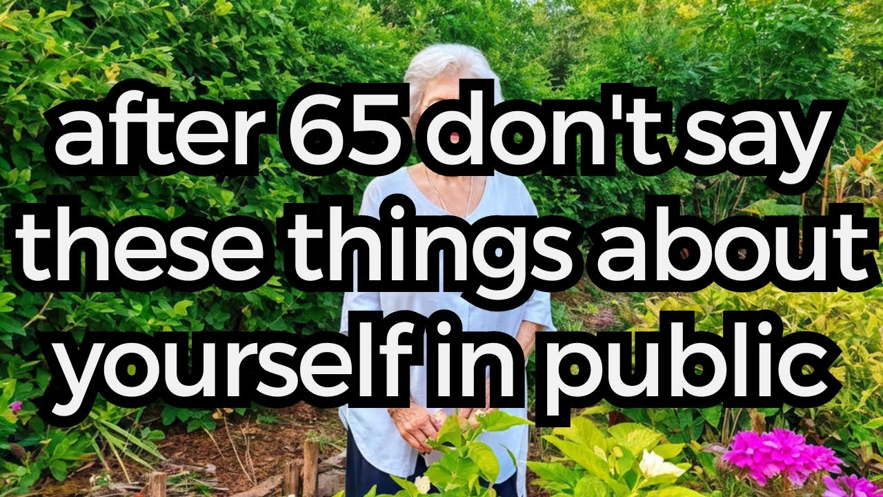 After 65, Don’t Say These Things About Yourself In Public