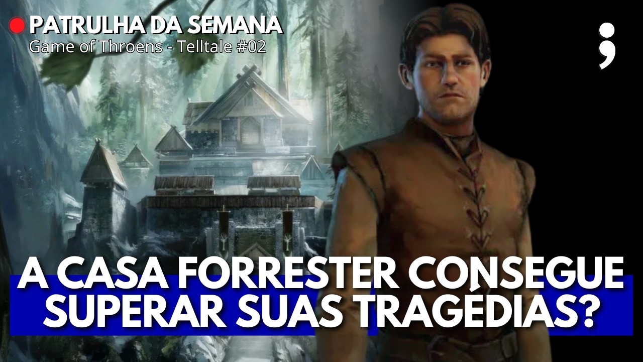 Os Forrester conseguem superar suas tragédias? | Game of Thrones Telltale #02 | Patrulha da Semana