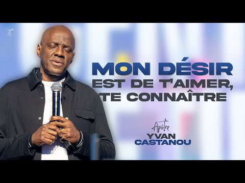 🎵MON DÉSIR EST DE T'AIMER, TE CONNAÎTRE 🎵| Apôtre Yvan Castanou