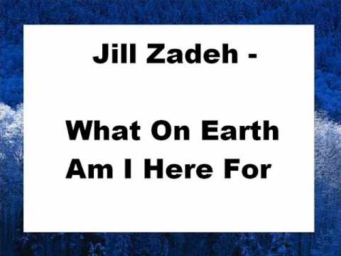 Jill Zadeh - What On Earth Am I Here For