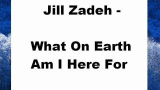Jill Zadeh - What On Earth Am I Here For