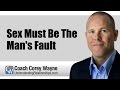 Sex Must Be The Man S Fault