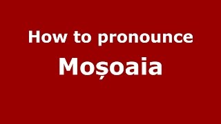 How to pronounce Moșoaia