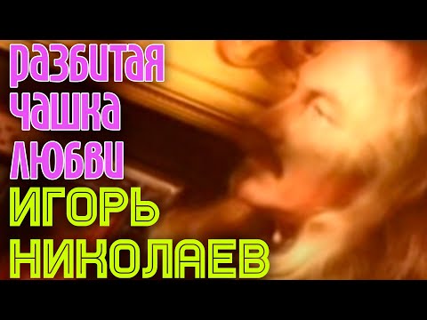 Игорь Николаев "Разбитая чашка любви"