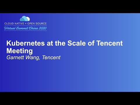 Kubernetes at the Scale of Tencent Meeting - Garnett Wang, Tencent