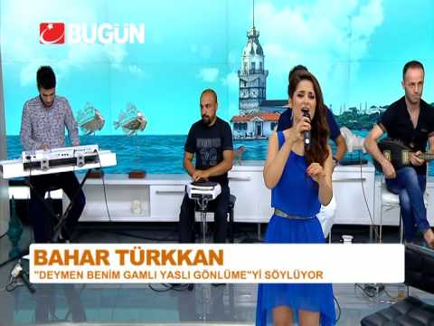 BAHAR  TÜRKKAN BUGÜN TV - DEYMEM BENİM GAMLI YASLI GÖNLÜME