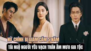 Tái Ngộ Sau 5 Năm Giam Cầm | Bí Mật Gia Tộc Bị Vạch Trần