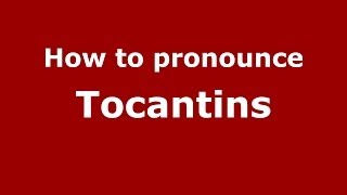 How to pronounce Tocantins
