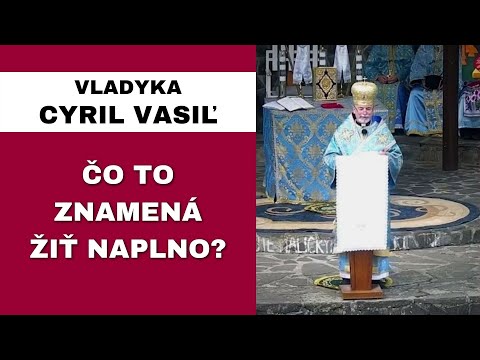 Ako bude vyzerať tvoj život? - VLADYKA CYRIL VASIĽ - HOMÍLIA / KÁZEŇ