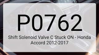 DTC P0762: Shift Solenoid Valve C Stuck ON - Honda Accord 2012-2017