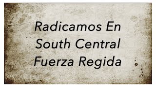 Radicamos En South Central Lyrics/Letra Fuerza Regida Radicamos En South Central Lyrics/Letra Fuerza Regida
