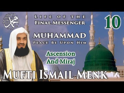 Life Of The Final Messenger - Muhammad pbuh (Seerah) - 10 Ascension And Miraj - Mufti Ismail Menk