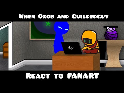 When Oxob and Gildedguy react to fanart (By Vick, MaxNeton, and Robby)(READ DESC NOW!)